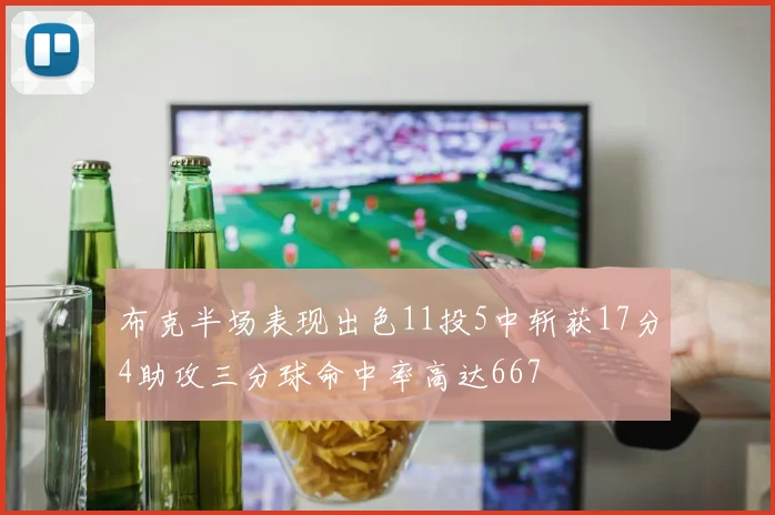 布克半场表现出色11投5中斩获17分4助攻三分球命中率高达667